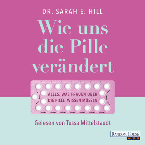 Hoerbuch Wie uns die Pille verändert - Sarah E. Hill - Tessa Mittelstaedt