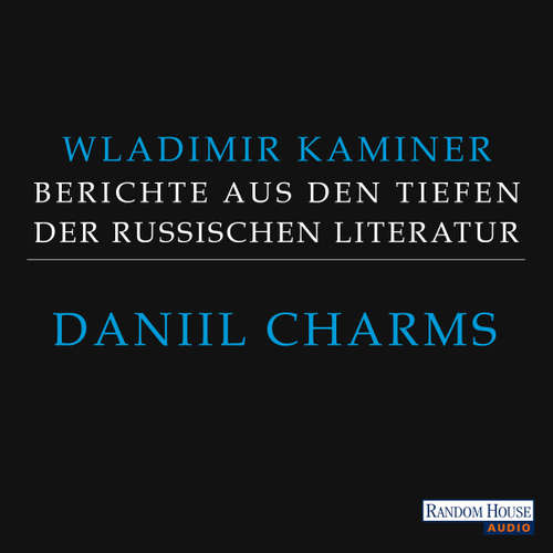 Hoerbuch Daniil Charms - Berichte aus den Tiefen der russischen Literatur - Wladimir Kaminer - Wladimir Kaminer