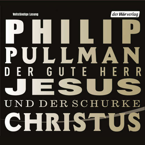 Hoerbuch Der gute Herr Jesus und der Schurke Christus - Philip Pullman - Hanns Zischler