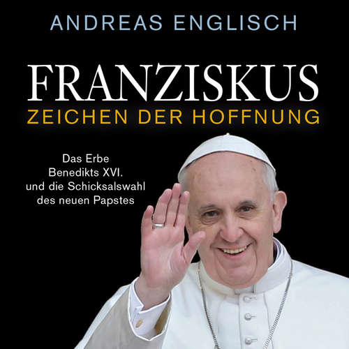 Hoerbuch Franziskus - Zeichen der Hoffnung - Andreas Englisch - Peter Weis