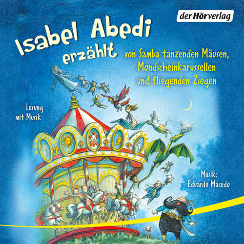 Hoerbuch Isabel Abedi erzählt von Samba tanzenden Mäusen, Mondscheinkarussellen und fliegenden Ziegen - Isabel Abedi - Isabel Abedi