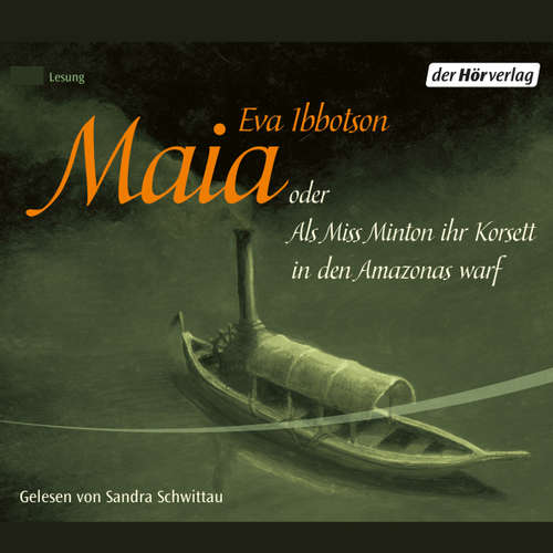 Hoerbuch Maia oder Als Miss Minton ihr Korsett in den Amazonas warf - Eva Ibbotson - Sandra Schwittau