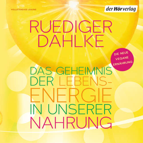 Hoerbuch Das Geheimnis der Lebensenergie in unserer Nahrung - Ruediger Dahlke - Peter Liebig