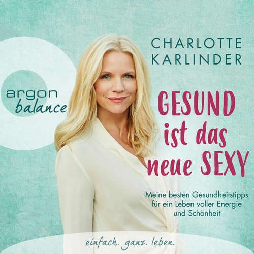 Hoerbuch Gesund ist das neue Sexy - Meine besten Gesundheitstipps für ein Leben voller Energie und Schönheit (Autorinnenlesung) - Charlotte Karlinder - Charlotte Karlinder Hoerbuch Gesund ist das neue Sexy - Meine besten Gesundheitstipps für ein Leben voller Energie und Schönheit (Autorinnenlesung) - Charlotte Karlinder - Charlotte Karlinder