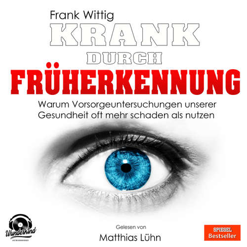 Krank durch Früherkennung - Warum Vorsorgeuntersuchungen unserer Gesundheit oft mehr schaden als nutzen