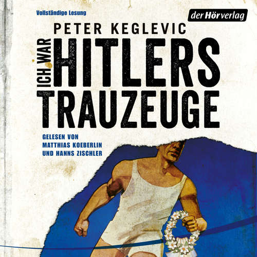 Hoerbuch Ich war Hitlers Trauzeuge - Peter Keglevic - Matthias Koeberlin