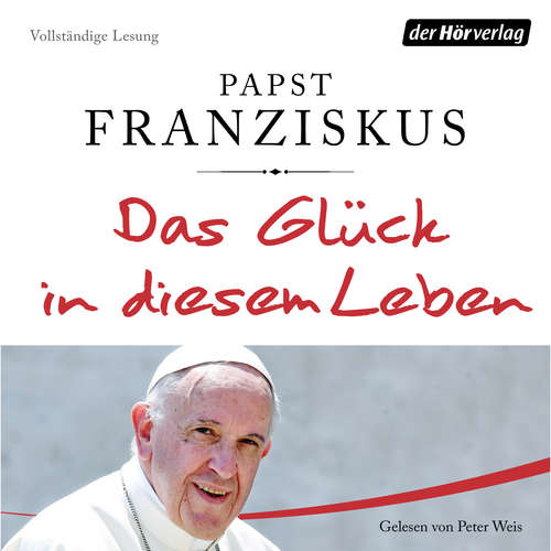 Hoerbuch Das Glück in diesem Leben - Papst Franziskus - Peter Weis