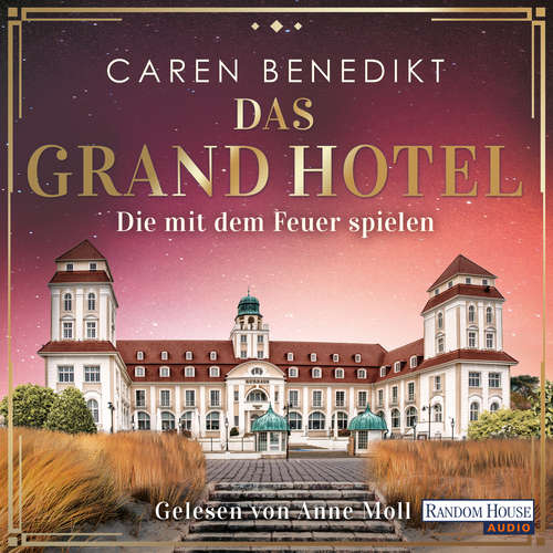 Hoerbuch Das Grand Hotel - Die mit dem Feuer spielen - Caren Benedikt - Anne Moll