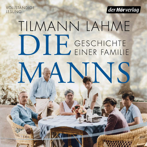 Hoerbuch Die Manns - Geschichte einer Familie - Tilmann Lahme - Christian Baumann