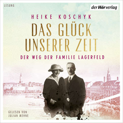 Hoerbuch Das Glück unserer Zeit. Der Weg der Familie Lagerfeld - Heike Koschyk - Julian Mehne