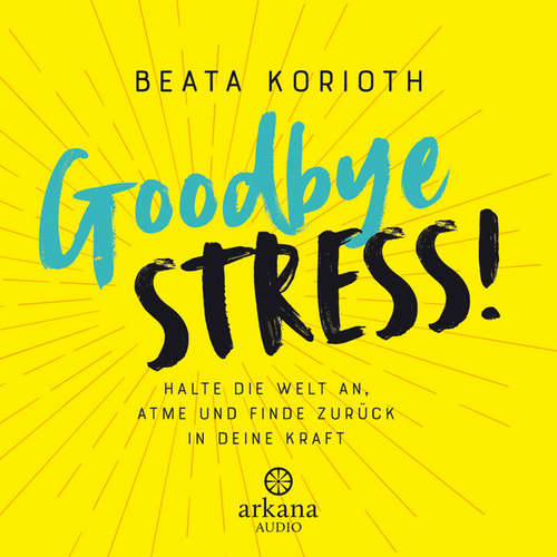 Hoerbuch Goodbye Stress! - Beata Korioth - Katty Salié
