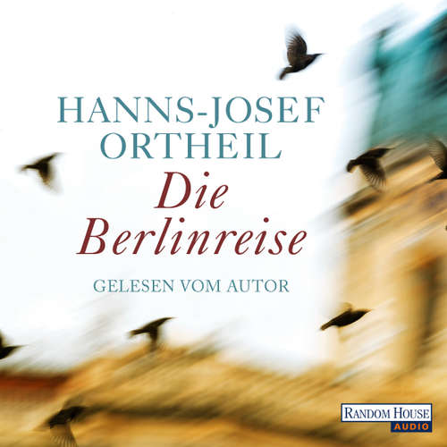 Hoerbuch Die Berlinreise - Hanns-Josef Ortheil - Hanns-Josef Ortheil