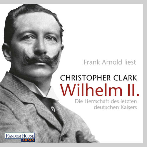 Hoerbuch Wilhelm II. - Christopher Clark - Frank Arnold