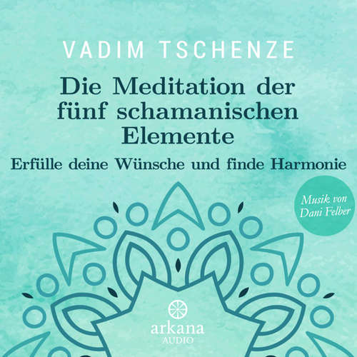 Hoerbuch Die Meditation der fünf schamanischen Elemente - Vadim Tschenze - Vadim Tschenze