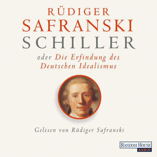 Hoerbuch Schiller oder die Erfindung des Deutschen Idealismus - Rüdiger Safranski - Rüdiger Safranski
