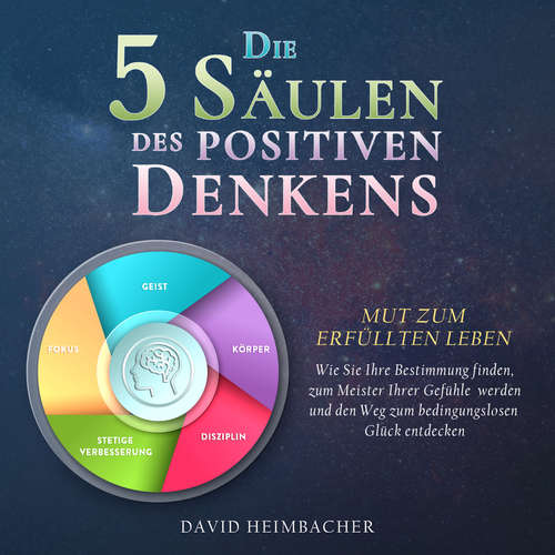 Hoerbuch Die 5 Säulen des positiven Denkens – Mut zum erfüllten Leben: Wie Sie Ihre Bestimmung finden, zum Meister Ihrer Gefühle werden und den Weg zum bedingungslosen Glück entdecken - David Heimbacher - Christopher Linek