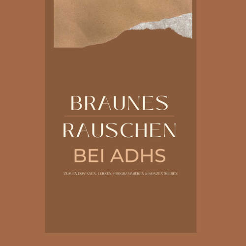 Hoerbuch Braunes Rauschen bei ADHS, zum Entspannen, Lernen, Programmieren und Konzentrieren - Klangwerkstatt für Braunes Rauschen - Klangwerkstatt für Braunes Rauschen