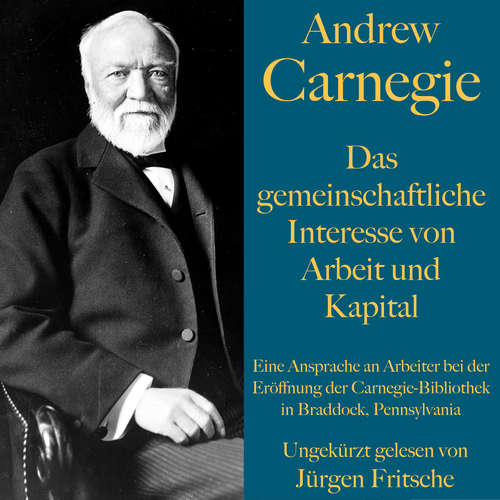 Hoerbuch Andrew Carnegie: Das gemeinschaftliche Interesse von Arbeit und Kapital - Andrew Carnegie - Jürgen Fritsche