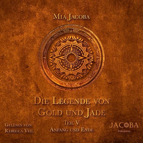 Hoerbuch Die Legende von Gold und Jade 5: Anfang und Ende - Mia Jacoba - Rebecca Veil