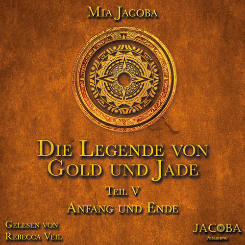 Hoerbuch Die Legende von Gold und Jade 5: Anfang und Ende - Mia Jacoba - Rebecca Veil