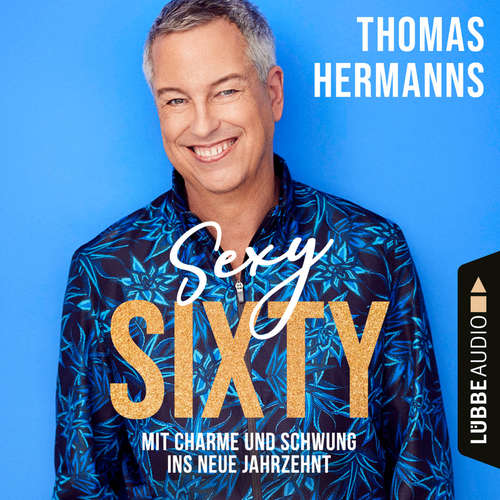 Hoerbuch Sexy Sixty - Mit Charme und Schwung ins neue Jahrzehnt - Thomas Hermanns - Thomas Hermanns