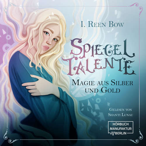 Hoerbuch Spiegeltalente - Magie aus Silber und Gold - I. Reen Bow - Shanti Lunau