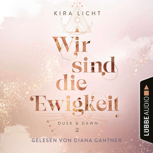 Hoerbuch Wir sind die Ewigkeit - Dusk & Dawn, Teil 2 - Kira Licht - Diana Gantner