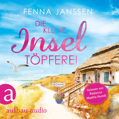 Hoerbuch Die kleine Inseltöpferei - Liebe, Glück und Sonnenschein, Band 4 - Fenna Janssen - Rebecca Madita Hundt