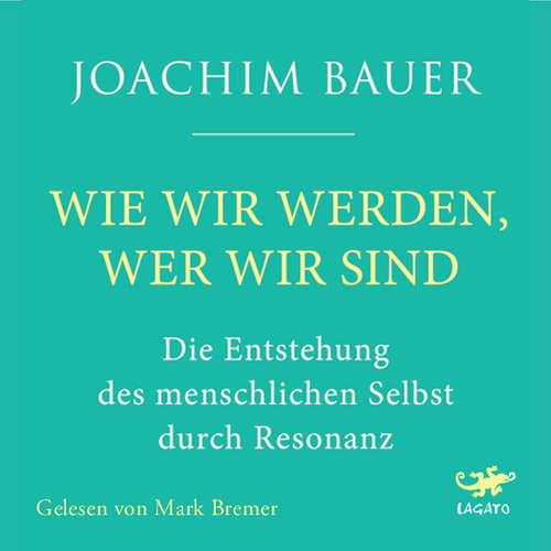 Hoerbuch Wie wir werden, wer wir sind - Joachim Bauer - Mark Bremer