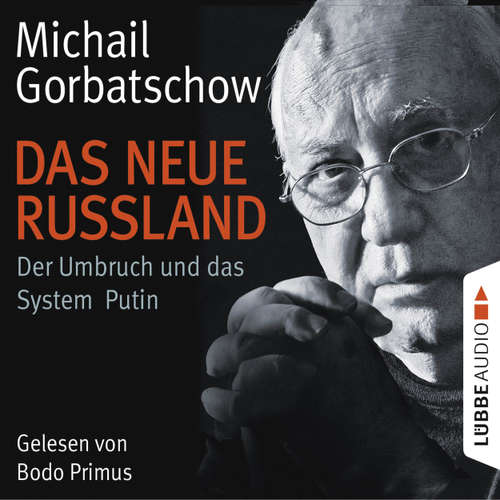 Hoerbuch Das neue Russland - Der Umbruch und das System Putin - Michail Gorbatschow - Bodo Primus
