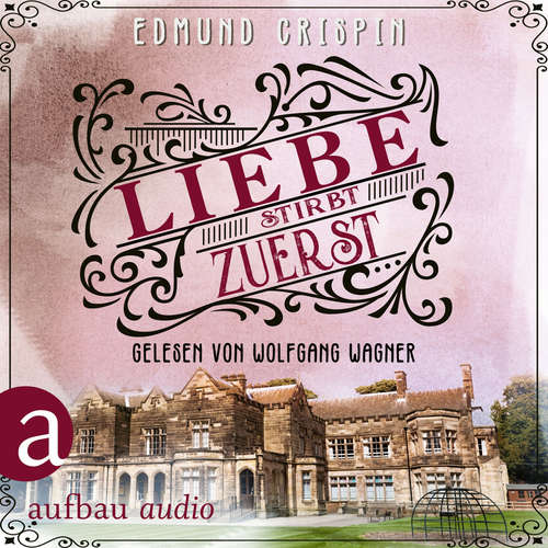 Hoerbuch Liebe stirbt zuerst - Professor Gervase Fen ermittelt, Band 6 - Edmund Crispin - Wolfgang Wagner