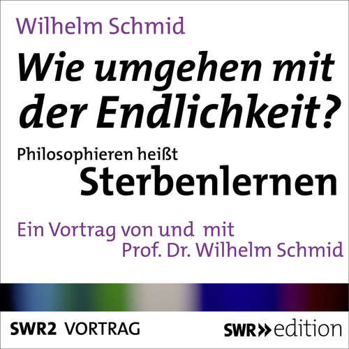 Hoerbuch Wie umgehen mit der Endlichkeit? Philosophieren heißt Sterbenlernen - Wilhelm Schmid - Wilhelm Schmid