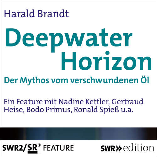 Hoerbuch Deepwater Horizon - Der Mythos vom versunkenen Öl - Harald Brandt - Nadine Kettler