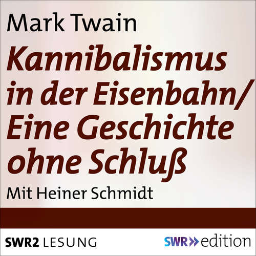 Hoerbuch Kannibalismus in der Eisenbahn/Eine Geschichte ohne Schluss - Mark Twain - Heiner Schmidt