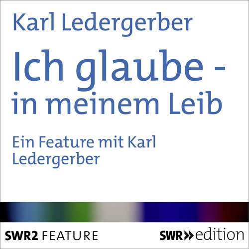 Hoerbuch Ich glaube - in meinem Leib - Karl Ledergerber - Karl Ledergerber
