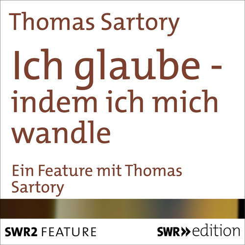 Hoerbuch Ich glaube - indem ich mich wandle - Thomas Sartory - Thomas Sartory