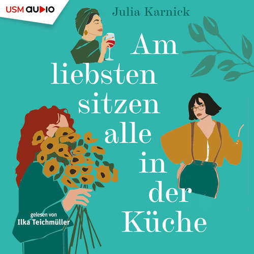 Hoerbuch Am liebsten sitzen alle in der Küche - Julia Karnick - Ilka Teichmüller