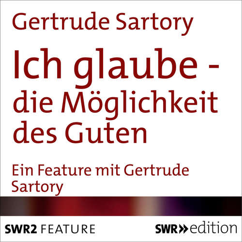 Hoerbuch Ich glaube - die Möglichkeit des Guten - Gertrude Sartory - Gertrude Sartory