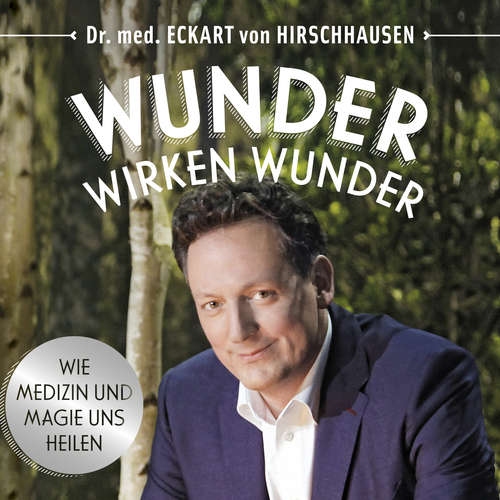 Hoerbuch Wunder wirken Wunder - Eckart von Hirschhausen - Eckart von Hirschhausen