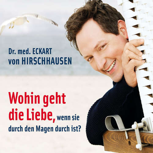 Hoerbuch Wohin geht die Liebe, wenn sie durch den Magen durch ist? - Eckart von Hirschhausen - Eckart von Hirschhausen