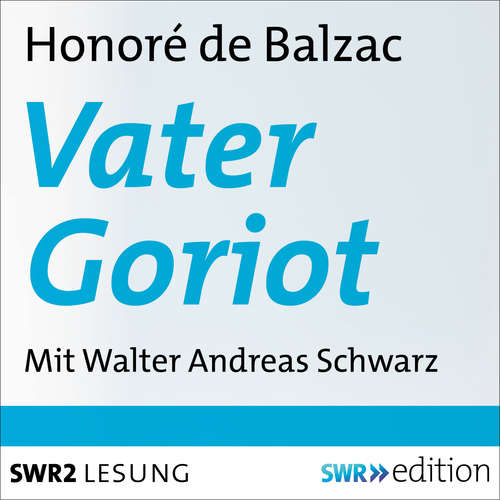 Hoerbuch Vater Goriot - Honoré de Balzac - Walter Andreas Schwarz