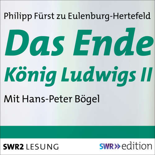 Hoerbuch Das Ende König Ludwigs II - Philipp Fürst zu Eulenburg-Hertefeld - Hans-Peter Bögel