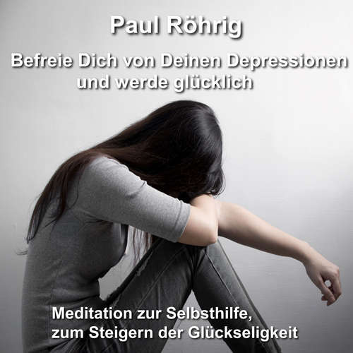 Hoerbuch Befreie Dich von Deinen Depressionen und werde glücklich - Paul Röhrig - Paul Röhrig