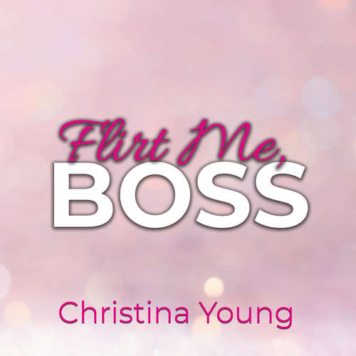 Hoerbuch Flirt Me BOSS – Spiel mit mir, Kleine! (Boss Billionaire Romance 5) - Christina Young - Nicole Baumann