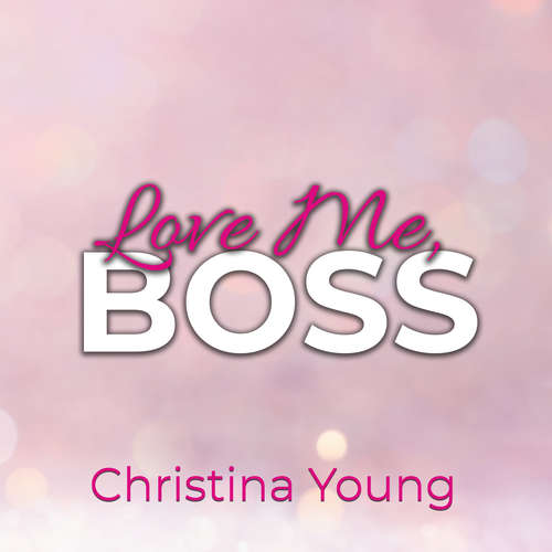Hoerbuch Love Me BOSS – Du gehörst mir, Kleine! (Boss Billionaire Romance 1) - Christina Young - Pauline Elden