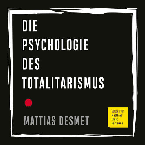 Hoerbuch Die Psychologie des Totalitarismus - Mattias Desmet - Matthias Ernst Holzmann