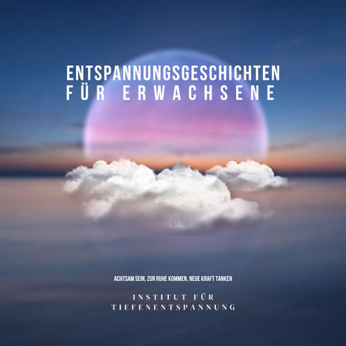Hoerbuch Entspannungsgeschichten für Erwachsene - Entspannungsgeschichten für Tiefenentspannung - Entspannungsgeschichten für Tiefenentspannung