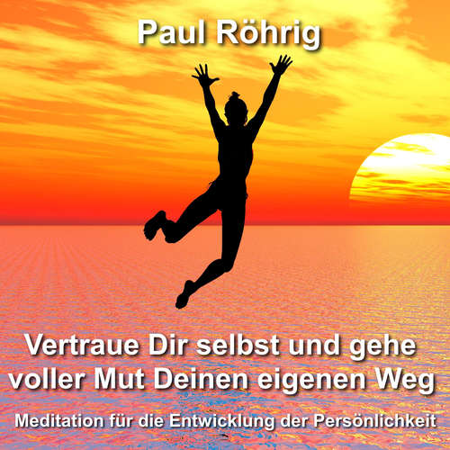 Hoerbuch Vertraue Dir selbst und gehe voller Mut Deinen eigenen Weg - Paul Röhrig - Paul Röhrig