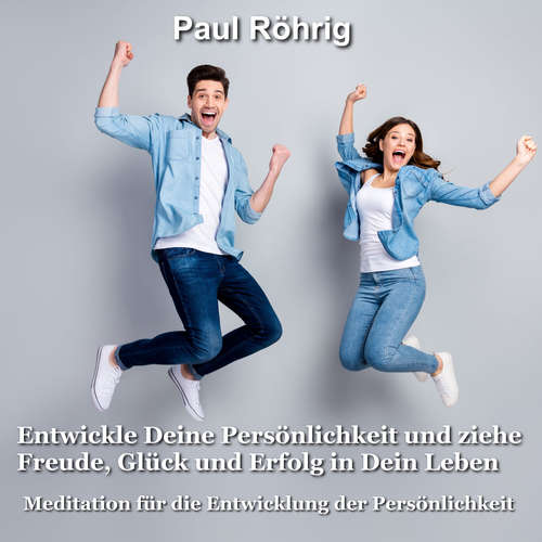 Hoerbuch Entwickle Deine Persönlichkeit und ziehe Freude, Glück und Erfolg in Dein Leben - Paul Röhrig - Paul Röhrig