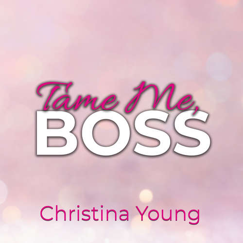 Hoerbuch Tame Me BOSS – Dunkles Verlangen! (Boss Billionaire Romance 2) - Christina Young - Nicole Baumann